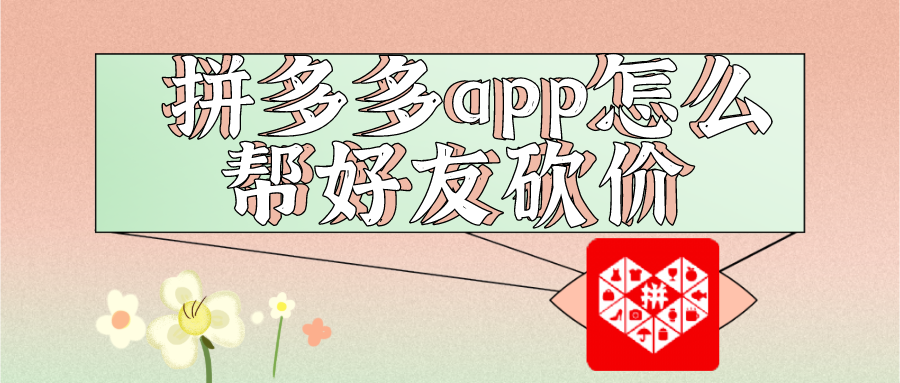 拼多多app怎么帮好友砍价-拼多多砍价0元破解app