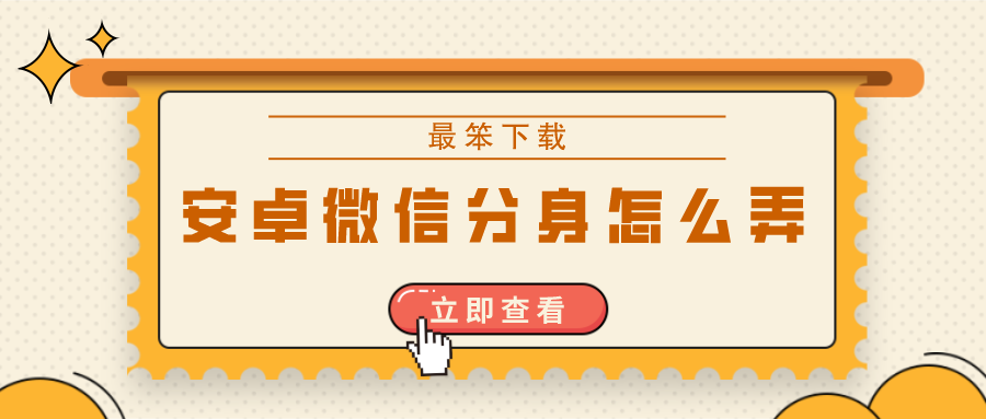 安卓微信分身怎么弄-安卓微信分身的软件下载