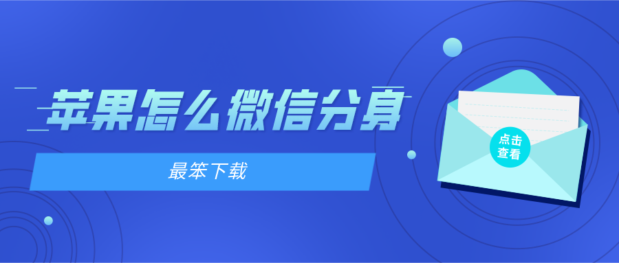 苹果怎么微信分身-微信分身版苹果版2022下载