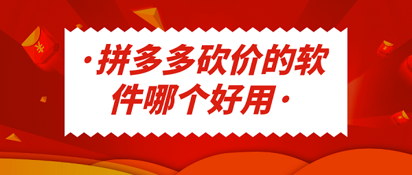 拼多多砍价的软件哪个好用-拼多多砍价软件大全