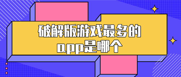 破解游戏最多的app是哪个-能下载所有的破解游戏app