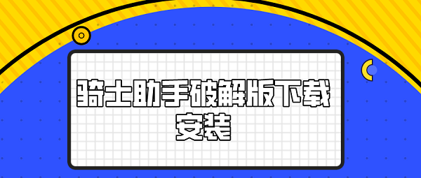 骑士助手破解下载安装-骑士助手内购破解下载