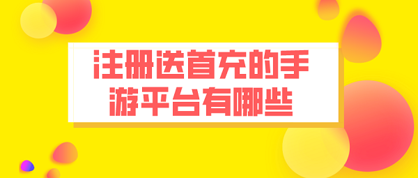 注册送首充的手游平台有哪些-登录送首充的手游平台排行