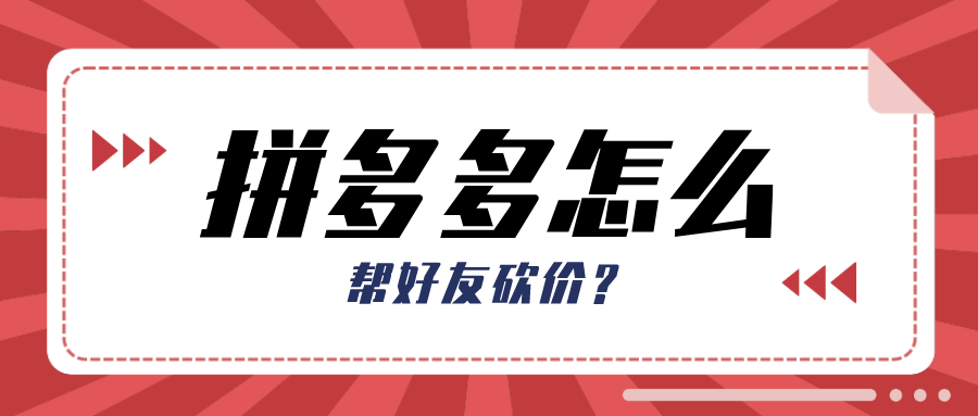 拼多多怎么帮好友砍价-拼多多砍价破解软件下载