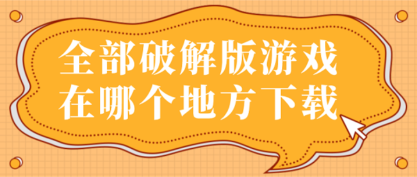 全部破解游戏在哪个地方下载-能下载破解游戏的软件