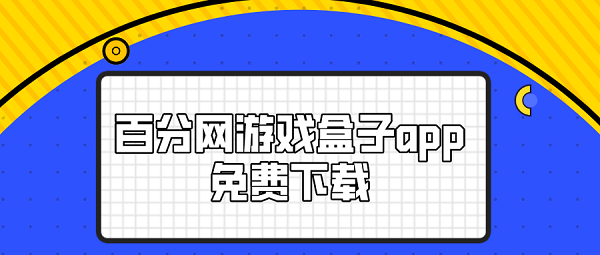 百分网游戏盒子app免费下载-百分网游戏盒子破解app下载