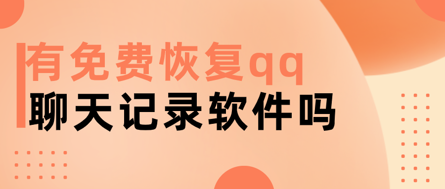 有免费恢复qq聊天记录软件吗-qq一键恢复聊天记录软件