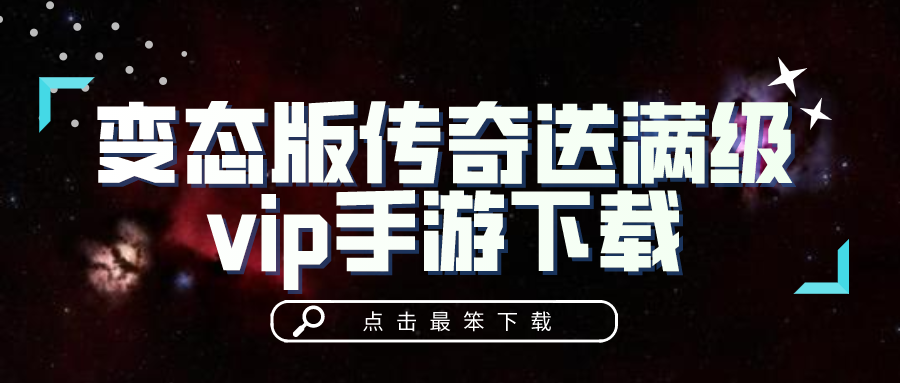 变态版传奇送满级vip手游下载-变态传奇上线满级vip手游推荐