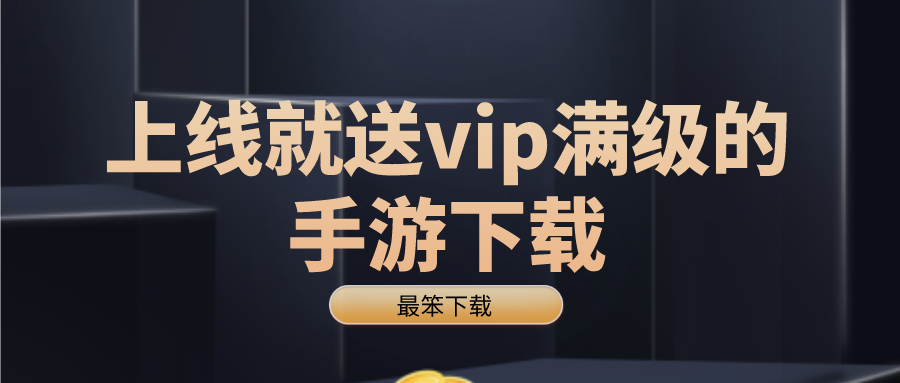 上线就送vip满级的手游下载-上线送满级vip手游排行榜下载