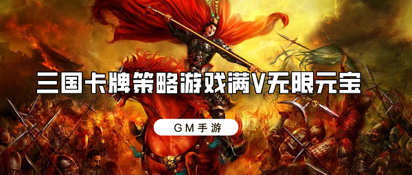 三国卡牌策略游戏满V无限元宝-三国卡牌满V无限元宝手游下载