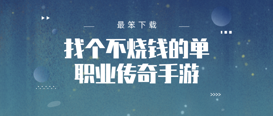 找个不烧钱的单职业传奇手游-单职业不充钱手游传奇