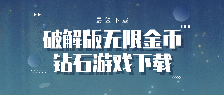 破解无限金币钻石游戏下载-破解下载无限金币钻石版