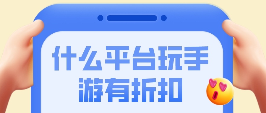 什么平台玩手游有折扣-所有手游折扣平台app