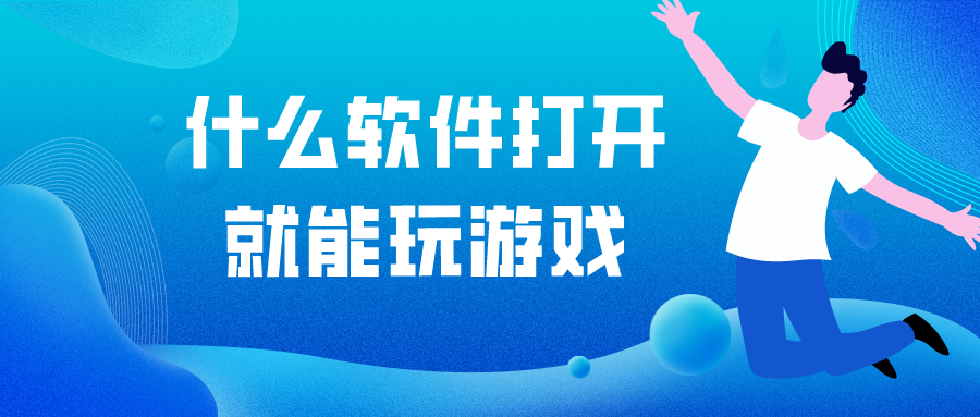 什么软件打开就能玩游戏-打开就能玩游戏的软件