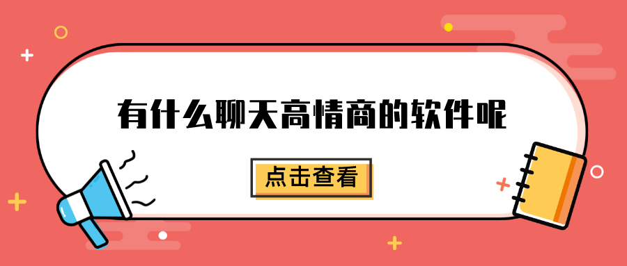 有什么聊天高情商的软件呢-聊天高情商回复的聊天软件