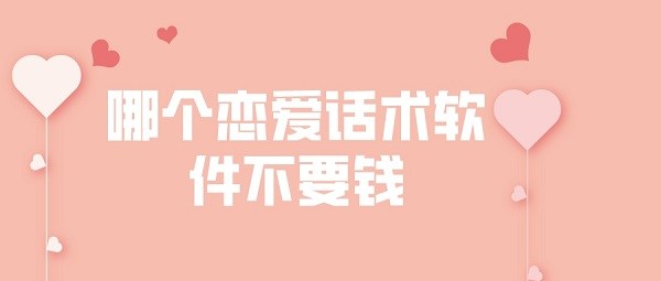 哪个恋爱话术软件不要钱-恋爱聊天技巧app破解下载