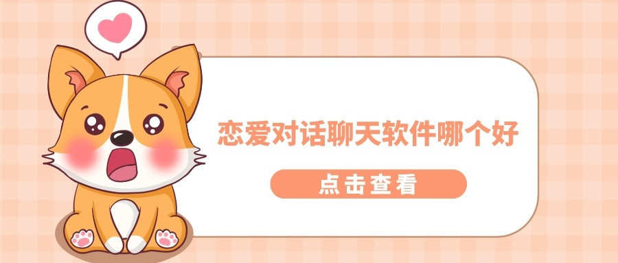 恋爱对话聊天软件哪个好-恋爱宝典聊天对话软件免费