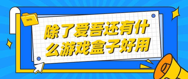 除了爱吾还有什么游戏盒子好用-类似爱吾游戏宝盒的软件下载