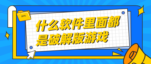 什么软件里面都是破解游戏-有很多破解游戏的软件