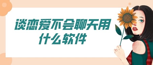 谈恋爱不会聊天用什么软件-恋爱聊天话术软件下载