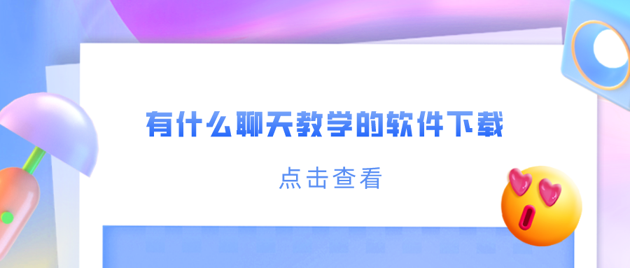 有什么聊天教学的软件下载-教谈恋爱聊天的软件下载