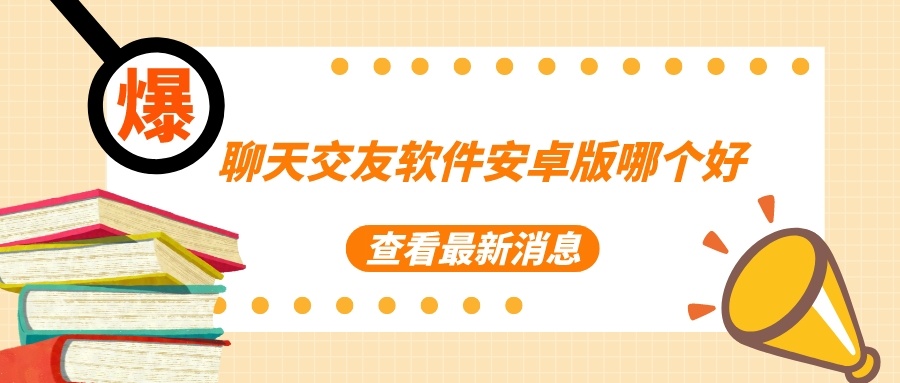 聊天交友软件安卓版哪个好-免费聊天交友软件下载大全