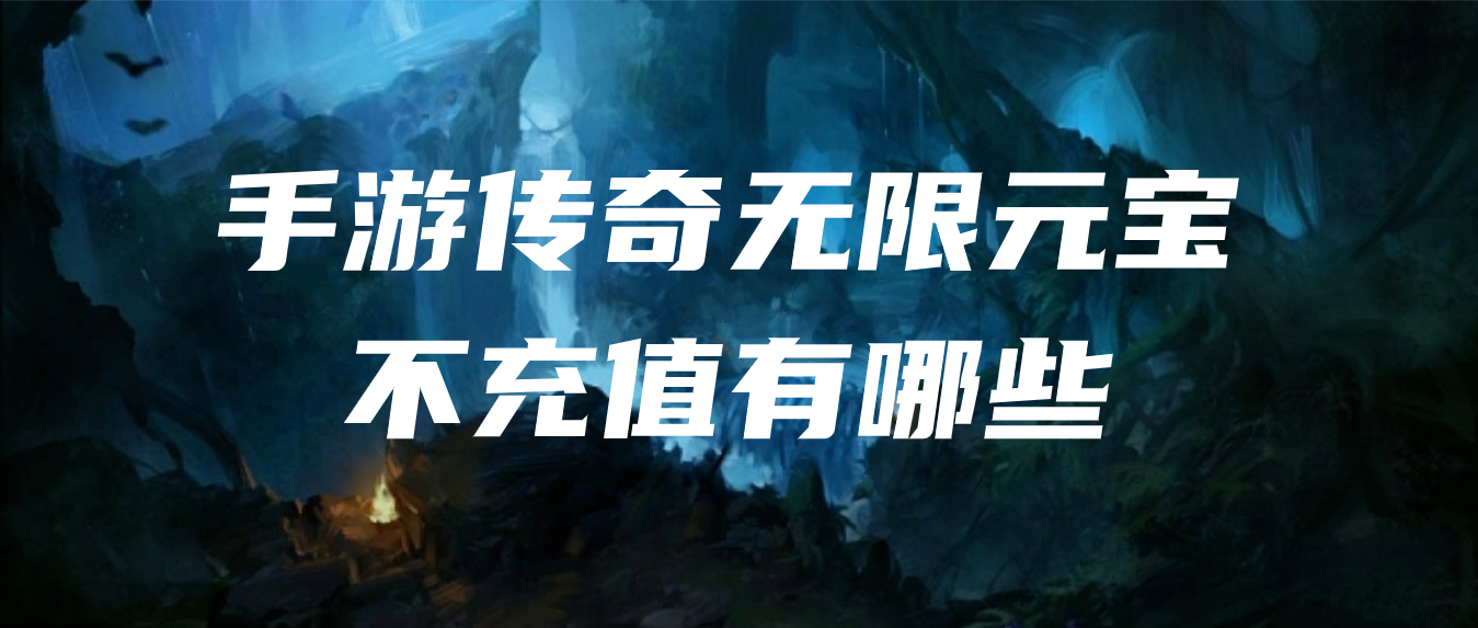 手游传奇无限元宝不充值有哪些-免费传奇游戏内购无限元宝推荐