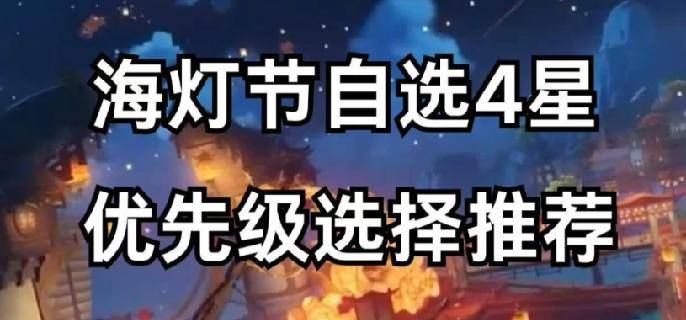 原神4.4海灯节自选四星选什么-海灯节自选四星优先级选择推荐