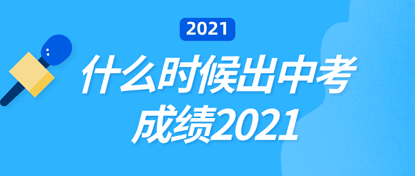 什么时候出中考成绩2021