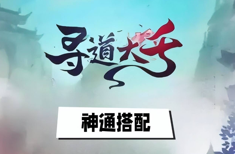 寻道大千神通怎么搭配-神通攻略分享