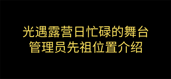 光遇露营日忙碌的舞台管理员先祖在哪-营日忙碌的舞台管理员先祖位置介绍图一