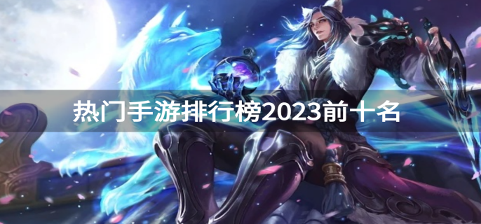 热门手游排行榜2023前十名