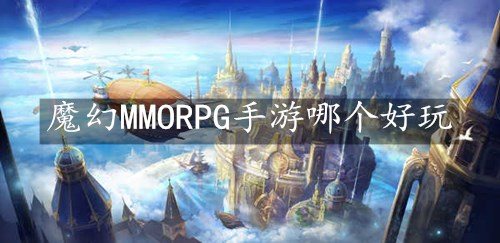 魔幻MMORPG手游哪个好玩-可玩性高的魔幻MMORPG手游排行榜