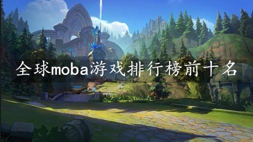 全球十大moba游戏排行榜-全球moba游戏排行榜前十名